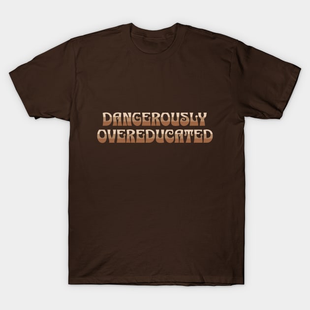 Shades of Brown Dangerously Overeducated T-Shirt by ArtcoZen